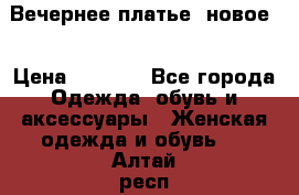 Вечернее платье, новое  › Цена ­ 8 000 - Все города Одежда, обувь и аксессуары » Женская одежда и обувь   . Алтай респ.,Горно-Алтайск г.